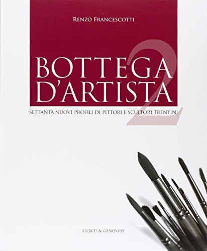 Bottega d'artista. Settanta nuovi profili di pittori e scultori trentini vol.2 di Renzo Francescotti edito da Curcu & Genovese Ass.