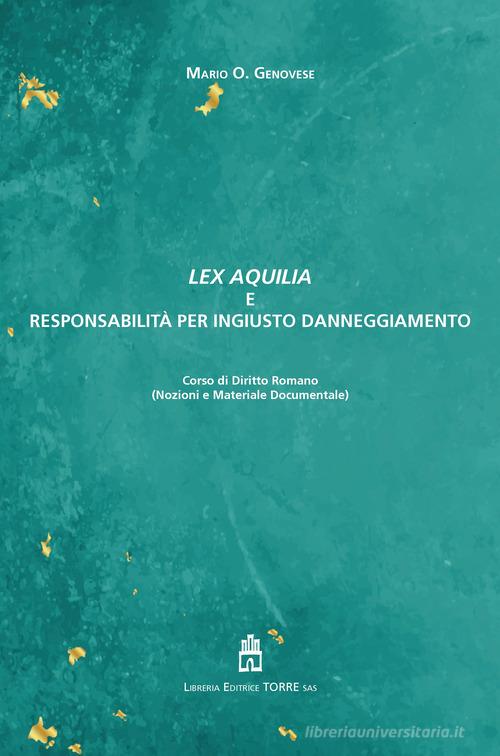 Lex Aquilia e responsabilità per ingiusto danneggiamento. Corso di Diritto Romano di Mario Genovese edito da Libreria Editrice Torre