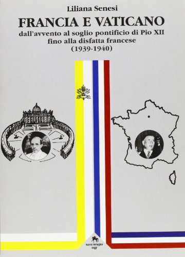 Francia e Vaticano dall'avvento al soglio pontificio di Pio XII fino alla disfatta francese (1939-1940) di Liliana Senesi edito da NIE