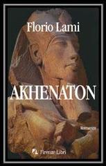 Akhenaton di Florio Lami edito da Firenze Libri