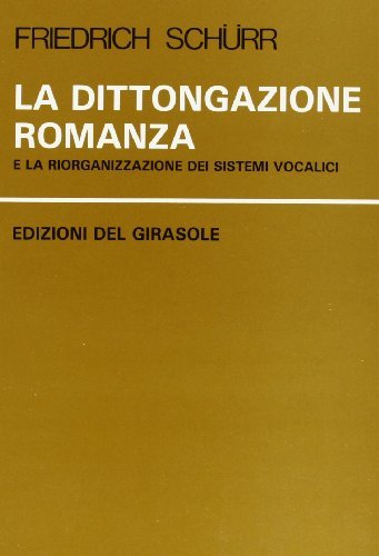 La dittongazione romanza e la riorganizzazione dei sistemi vocalici di Friedrich Schürr edito da Edizioni del Girasole