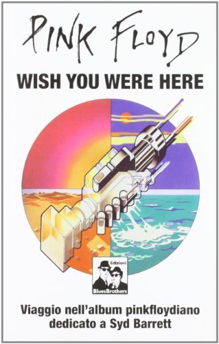 Pink Floyd. Wish you were here. Viaggio nell'album pinkfloydiano dedicato a Syd Barrett edito da Blues Brothers