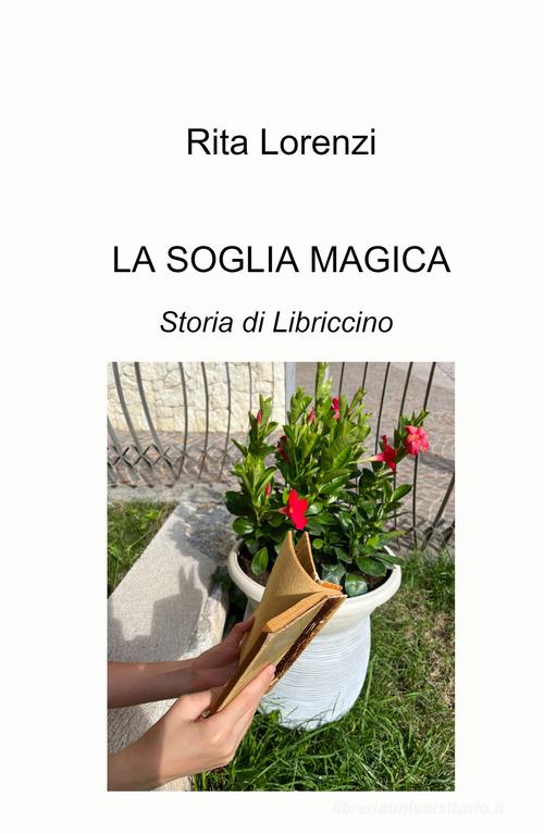 La soglia magica. Storia di Libriccino. Ediz. a colori di Rita Lorenzi edito da ilmiolibro self publishing