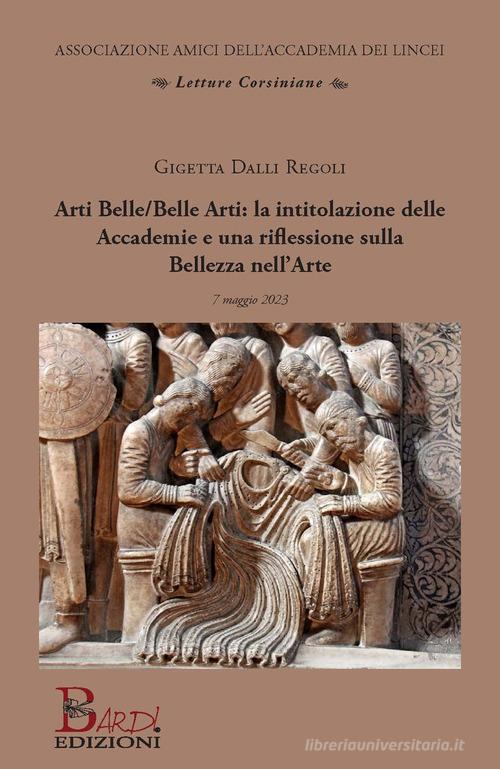 Arti Belle/Belle Arti: la intitolazione delle Accademie e una riflessione sulla bellezza nell'arte di Gigetta Dalli Regoli edito da Bardi Edizioni