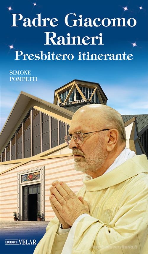 Padre Giacomo Raineri. Presbitero itinerante di Simone Pompetti edito da Velar