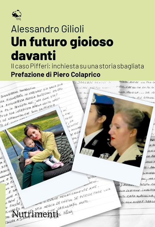 Un futuro gioioso davanti. Il caso Pifferi: inchiesta su una storia sbagliata di Alessandro Gilioli edito da Nutrimenti