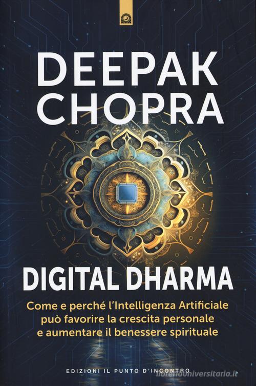 Digital dharma. Come e perché l'intelligenza artificiale può favorire la crescita personale e aumentare il benessere spirituale di Deepak Chopra edito da Edizioni Il Punto d'Incontro