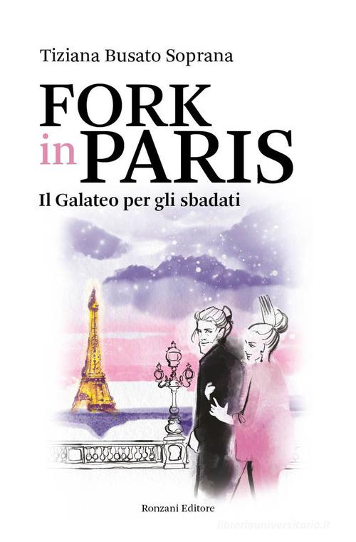 Fork in Paris. Il Galateo per gli sbadati di Tiziana Busato Soprana edito da Ronzani Editore