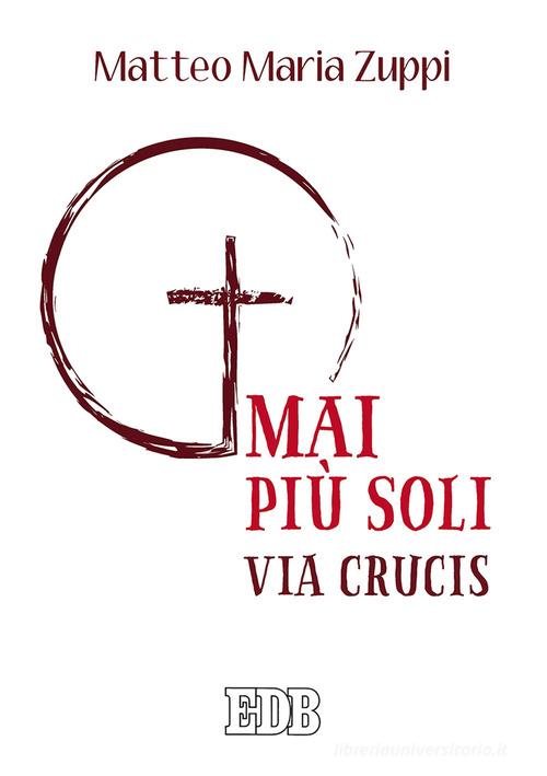 Mai più soli. Via Crucis di Matteo Maria Zuppi edito da EDB