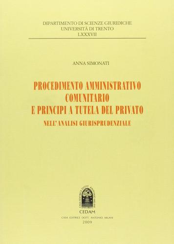 Procedimento amministrativo comunitario e principi a tutela del privato. Nell'analisi giurisprudenziale di Anna Simonati edito da CEDAM