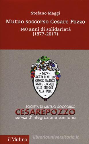 Mutuo soccorso Cesare Pozzo. 140 anni di solidarietà (1877-2012) di Stefano Maggi edito da Il Mulino