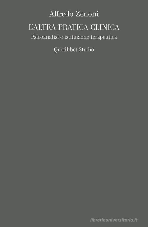 L'altra pratica clinica. Psicoanalisi e istituzione terapeutica di Alfredo Zenoni edito da Quodlibet