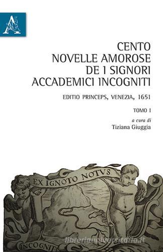 Cento novelle amorose de i signori accademici incogniti. Editio princeps, Venezia, 1651 edito da Aracne