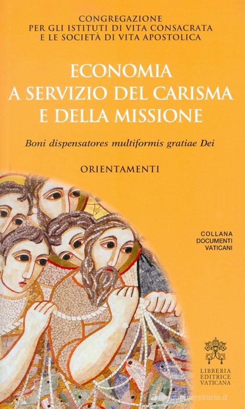 Economia a servizio del carisma e della missione. Boni dispensatores multiformis gratiae Dei. Orientamenti edito da Libreria Editrice Vaticana