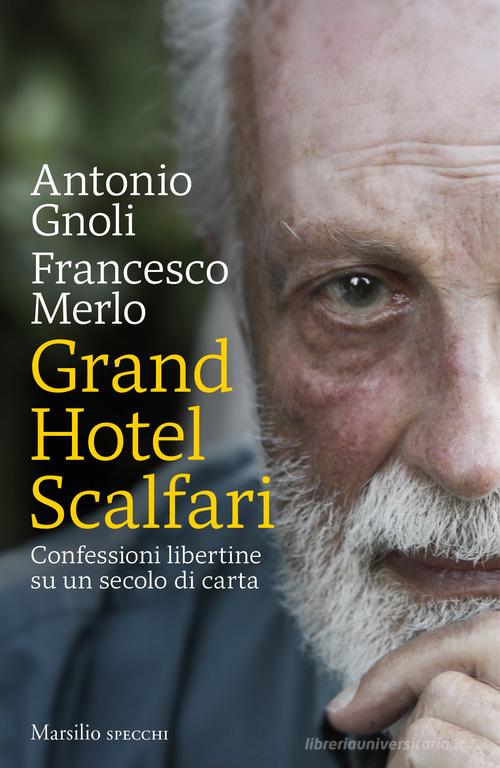 Grand hotel Scalfari. Confessioni libertine su un secolo di carta di Antonio Gnoli, Francesco Merlo edito da Marsilio