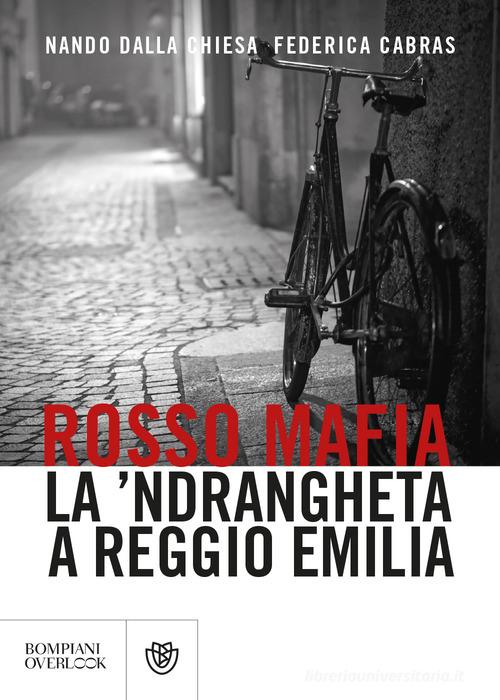 Rosso mafia. La 'ndrangheta a Reggio Emilia di Nando Dalla Chiesa, Federica Cabras edito da Bompiani