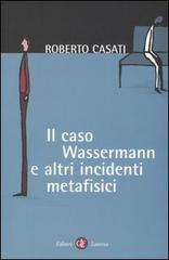 Il caso Wassermann e altri incidenti metafisici di Roberto Casati edito da Laterza