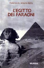 L' Egitto dei faraoni. Storia, civiltà, cultura di Federico A. Arborio Mella edito da Mursia (Gruppo Editoriale)