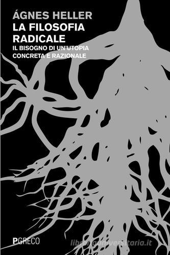 La filosofia radicale. Il bisogno di un'utopia concreta e razionale di Ágnes Heller edito da Pgreco