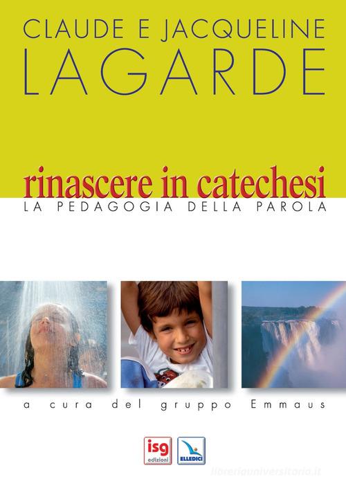 Rinascere in catechesi. La pedagogia della parola di Claude Lagarde, Jacqueline Lagarde edito da ISG Edizioni