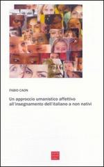 Un approccio umanistico affettivo all'insegnamento dell'italiano a non nativi di Fabio Caon edito da Libreria Editrice Cafoscarina