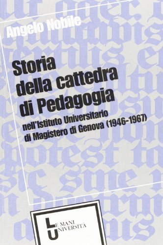 Storia della cattedra di pedagogia nell'Istituto universitario di magistero di Genova (1946-1967) di Angelo Nobile edito da Le Mani-Microart'S