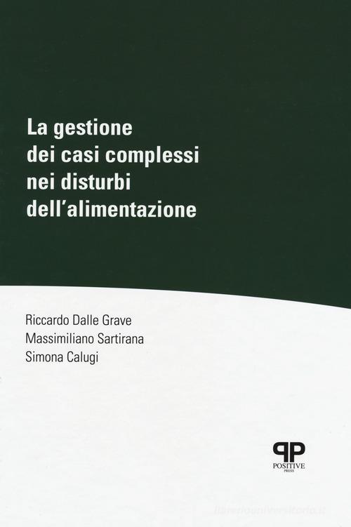 La gestione dei casi complessi nei disturbi dell'alimentazione di Riccardo Dalle Grave, Massimiliano Sartirana, Simona Calugi edito da Positive Press