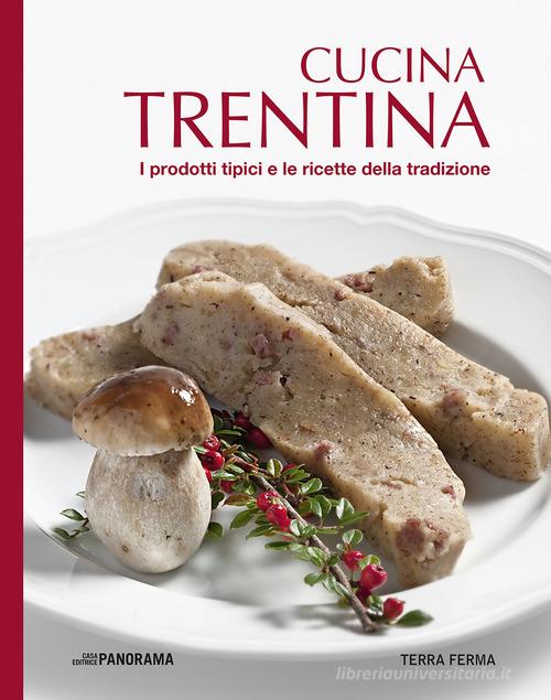 Cucina trentina. I prodotti tipici e le ricette della tradizione edito da Antiga Edizioni