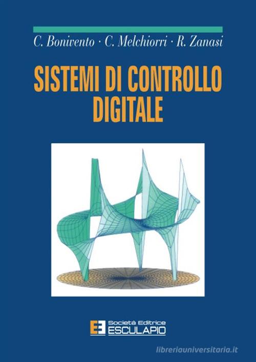 Sistemi di controllo digitale di Claudio Bonivento, Claudio Melchiorri, Roberto Zanasi edito da Esculapio