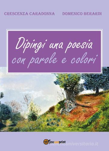 Dipingi una poesia con parole e colori di Crescenza Caradonna, Domenico Berardi edito da Youcanprint