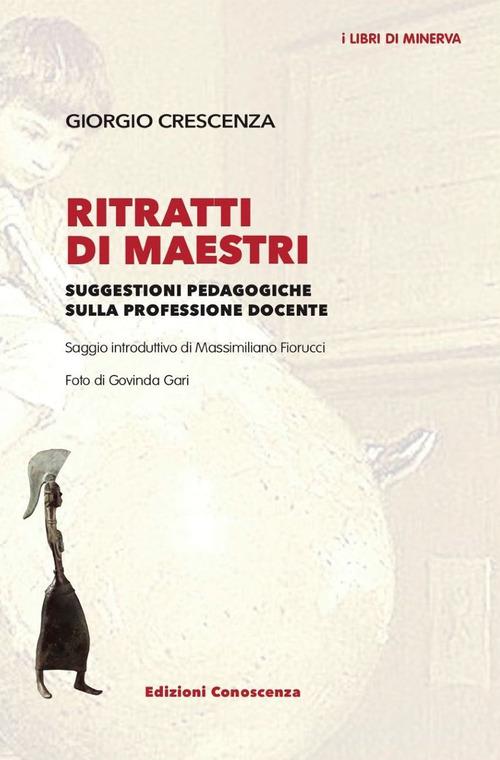 Ritratti di maestri. Suggestioni pedagogiche sulla professione docente di Giorgio Crescenza edito da Edizioni Conoscenza