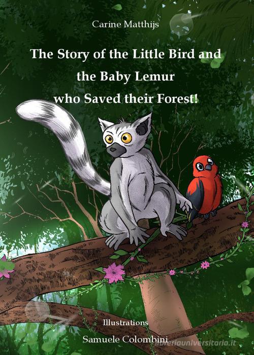 The story of the little bird and the baby lemur who saved their forest! di Carine Matthijs edito da Youcanprint