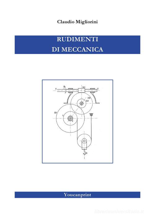 Rudimenti di meccanica di Claudio Migliorini edito da Youcanprint