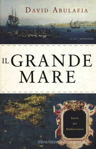 Il grande mare. Storia del Mediterraneo di David Abulafia edito da Mondadori