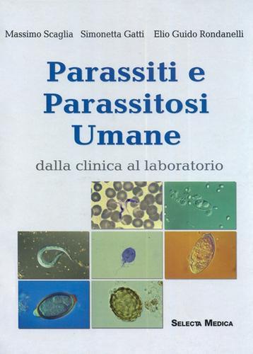 Parassiti e parassitosi umane. Dalla clinica al laboratorio di Massimo Scaglia, Simonetta Gatti, Elio G. Rondanelli edito da Selecta Medica
