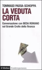 La veduta corta. Conversazione con Beda Romano sul grande crollo della finanza di Tommaso Padoa Schioppa, Beda Romano edito da Il Mulino