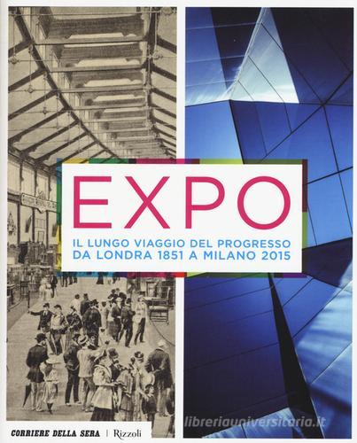 Expo. Il lungo viaggio del progresso da Londra 1851 a Milano 2015. Ediz. illustrata edito da Rizzoli
