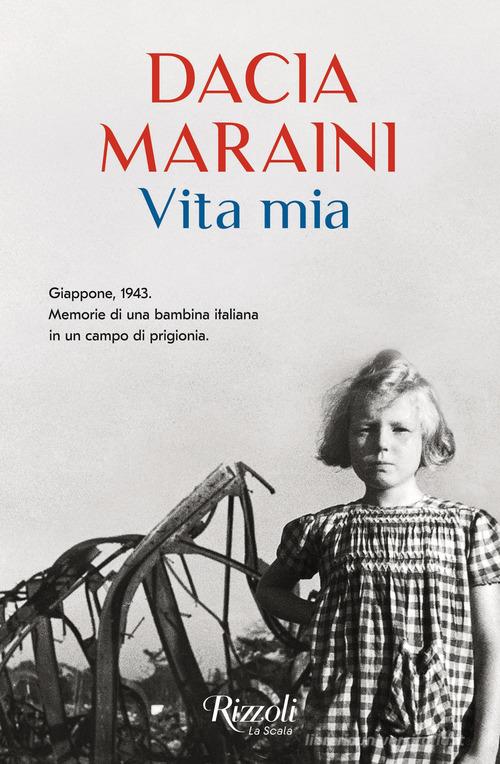 Vita mia. Giappone, 1943. Memorie di una bambina italiana in un campo di  prigionia di Dacia Maraini: Bestseller in Letterati - 9788817140973