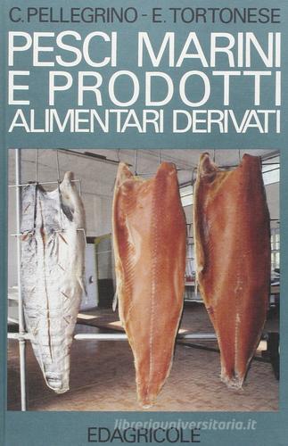 Pesci marini e prodotti alimentari derivati di Claudio Pellegrino, Enrico Tortonese edito da Edagricole