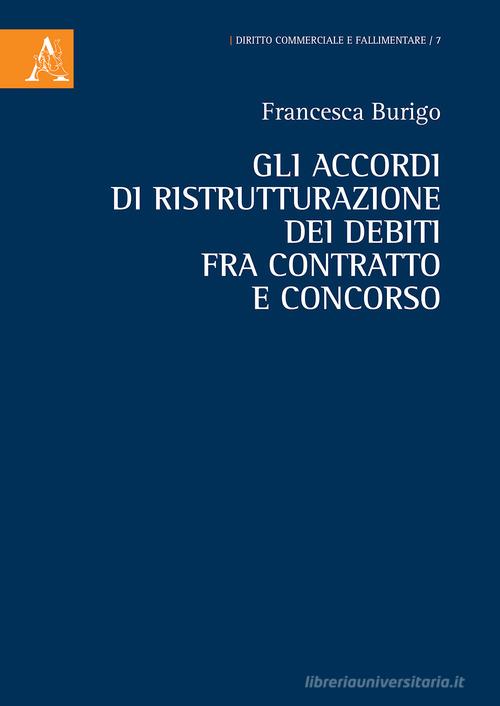 Gli accordi di ristrutturazione dei debiti fra contratto e concorso di Francesca Burigo edito da Aracne