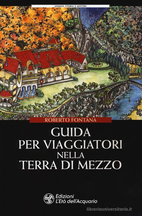 Guida per viaggiatori nella Terra di Mezzo di Roberto Fontana edito da L'Età dell'Acquario