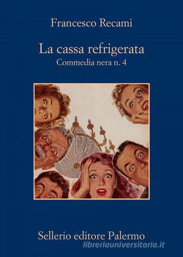 La cassa refrigerata. Commedia nera n. 4 di Francesco Recami edito da Sellerio Editore Palermo