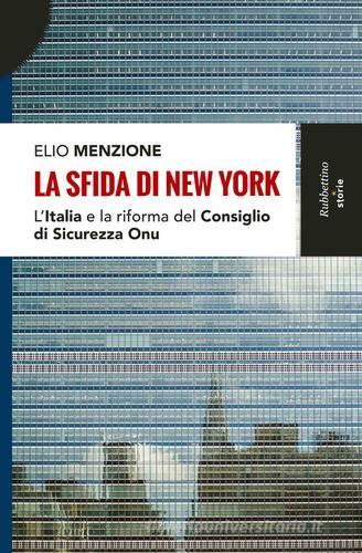 La sfida di New York. L'Italia e la riforma del Consiglio di Sicurezza dell'Onu di Elio Menzione edito da Rubbettino