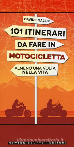 101 itinerari da fare in motocicletta almeno una volta nella vita di Davide Malesi edito da Newton Compton Editori