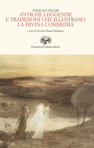 Antiche leggende e tradizioni che illustrano la Divina Commedia (rist. anast. 1865) di Pasquale Villari edito da Francesco D'Amato