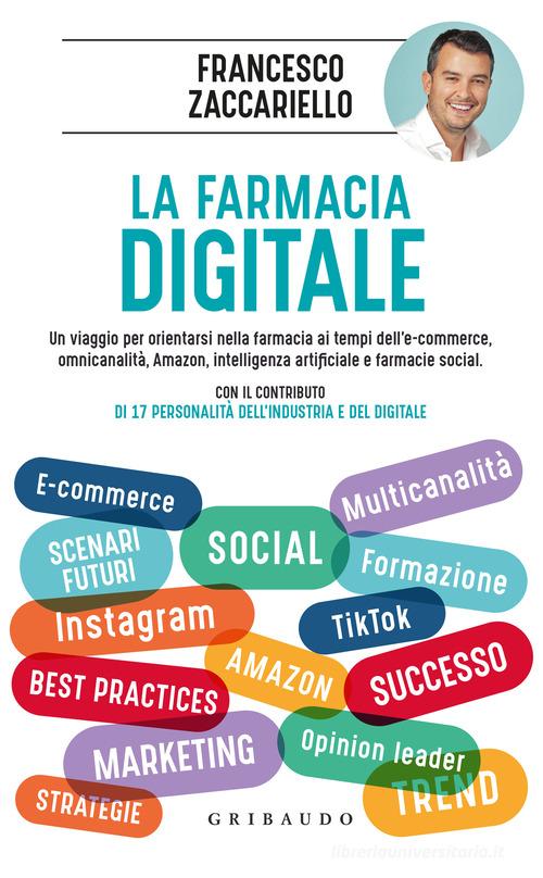 La farmacia digitale. Un viaggio per orientarsi nella farmacia ai tempi dell'e-commerce, omnicanalità, Amazon, intelligenza artificiale e farmacie social edito da Gribaudo