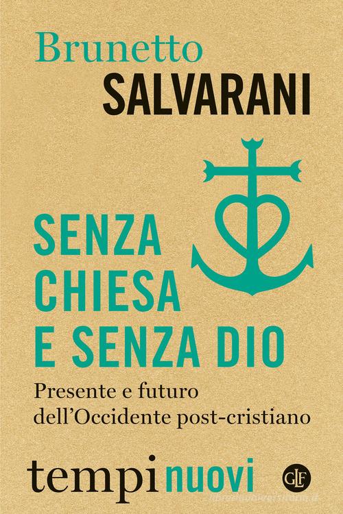 Senza Chiesa e senza Dio. Presente e futuro dell'Occidente post-cristiano di Brunetto Salvarani edito da Laterza