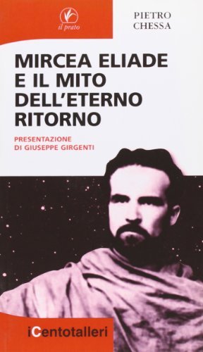 Mircea Eliade e il mito dell'eterno ritorno di Pietro Chessa edito da Il Prato