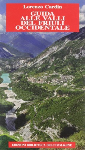Guida delle valli del Friuli Occidentale di Lorenzo Cardin edito da Biblioteca dell'Immagine