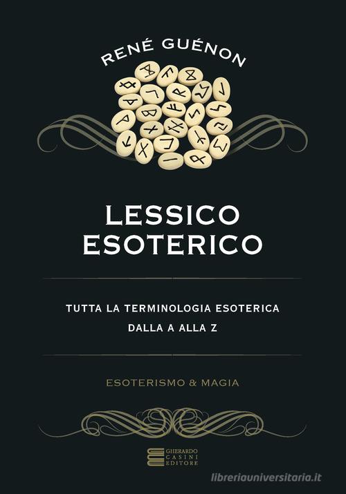 Lessico esoterico. Tutta la terminologia esoterica dalla A alla Z di René Guénon edito da Gherardo Casini Editore